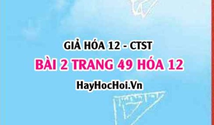 Giải bài 2 trang 49 Hóa 12 Chân trời sáng tạo SGK